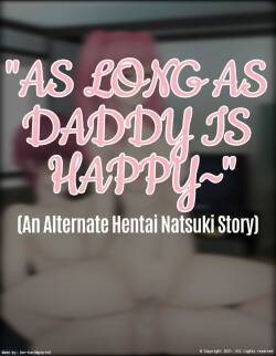 As Long As Daddy Is Happy~  (An Alternate Hentai Natsuki Story)