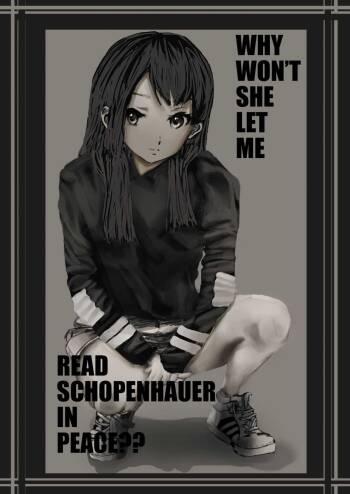WHY WON‘T SHE LET ME READ SCHOPENHAUER IN PEACE?? cover