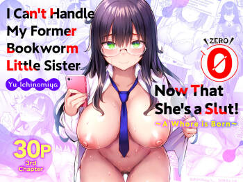 Moto InCha no Kyonyuu Yariman Imouto ga Erosugite, Onii-chan wa Mou...!! 0 ~Jimiko no Watashi ga Kawatta Riyuu~ | I Can't Handle My Former Bookworm Little Sister Now That She's a Slut! ~A Whore is Born~ cover