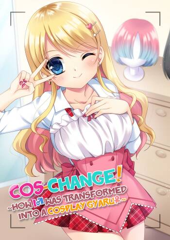 Cos-change! ~How I♂ was transformed into a cosplay gyaru♀~ cover