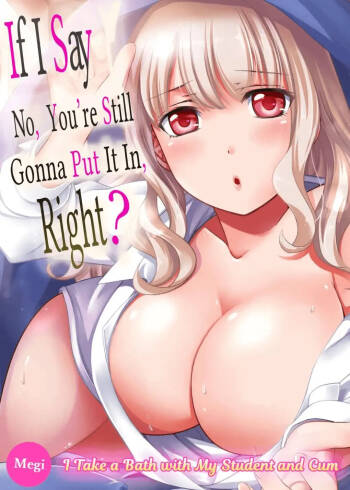 Damette Itte mo Sounyuu reru ndesho?~ Seito to Ofuro de Majiiki Doukyo 1 | If I Say No, You're Still Gonna Put It In, Right? - I Take a Bath with My Student and Cum 1 cover