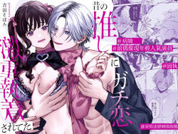 Mukashi no oshi ni gachi koi geki jū shūchaku sa re teta｜ 昔日本命大动真情 病态纠缠向我袭来