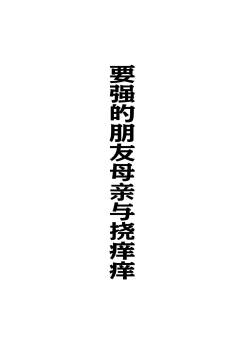 要强的朋友母亲与挠痒痒【雪糕少女汉化组】